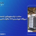 ساخت ترانسفورماتور تخصصی نیروگاه خورشیدی ۳ ۶ مگاولت‌آمپری در ایران