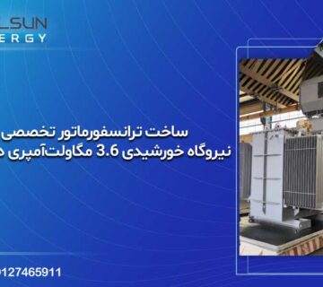 ساخت ترانسفورماتور تخصصی نیروگاه خورشیدی ۳ ۶ مگاولت‌آمپری در ایران